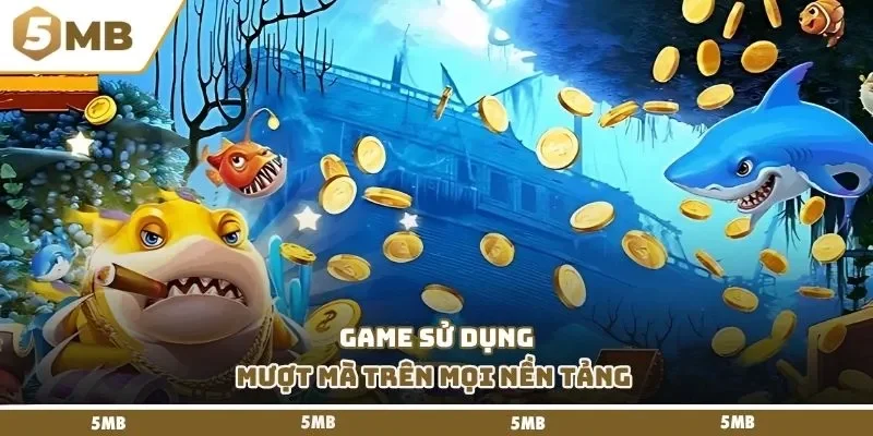 Game sử dụng mượt mà trên mọi nền tảng 