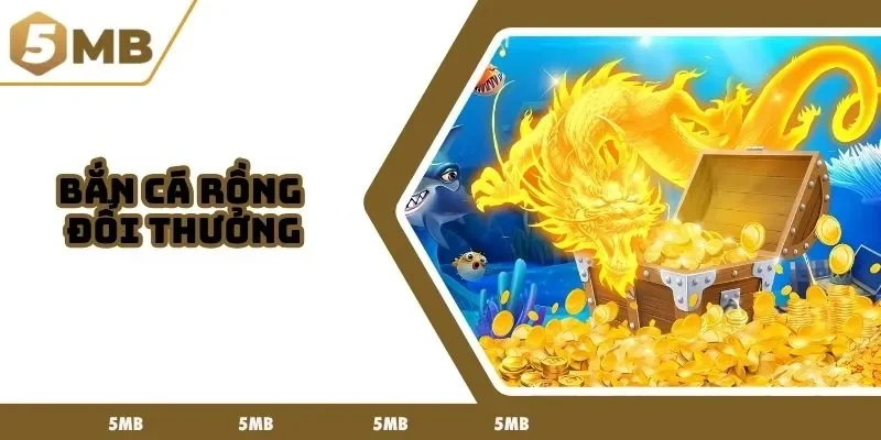 bắn cá rồng đổi thưởng