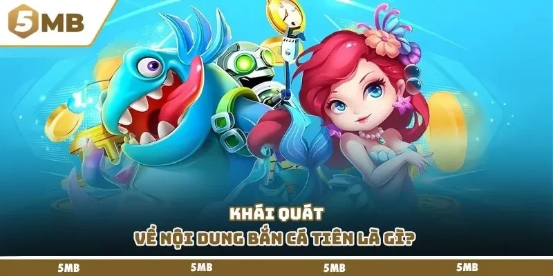 Khái quát về nội dung bắn cá tiên là gì? 