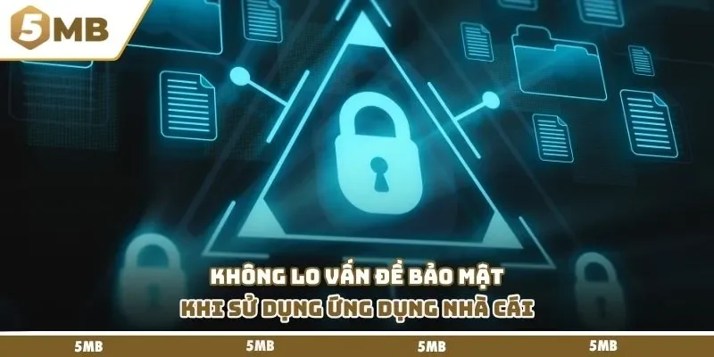 Không lo vấn đề bảo mật khi sử dụng ứng dụng nhà cái