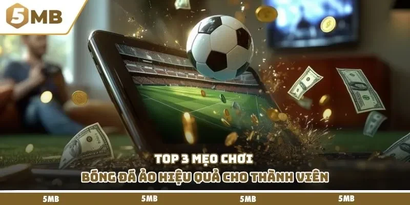 Top 3 mẹo chơi bóng đá ảo hiệu quả cho thành viên