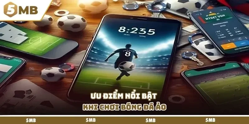Ưu điểm nổi bật khi chơi bóng đá ảo
