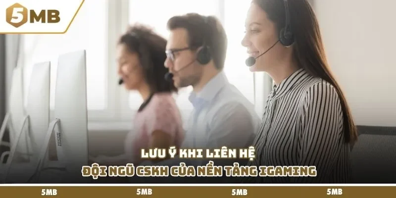 Lưu ý khi liên hệ đội ngũ CSKH của nền tảng iGaming