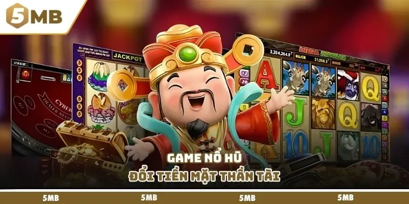 Game nổ hũ đổi tiền mặt thần tài