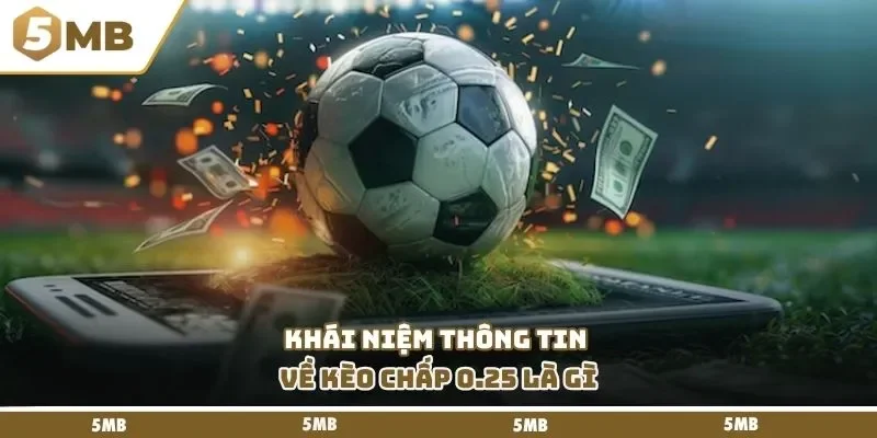 Khái niệm thông tin về kèo chấp 0.25 là gì