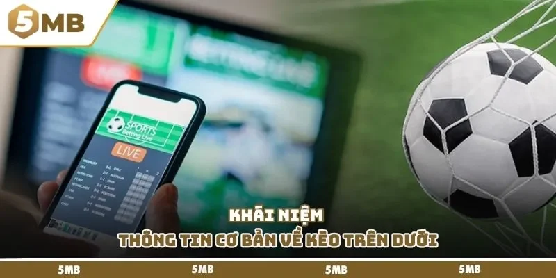 Khái niệm thông tin cơ bản về kèo trên dưới