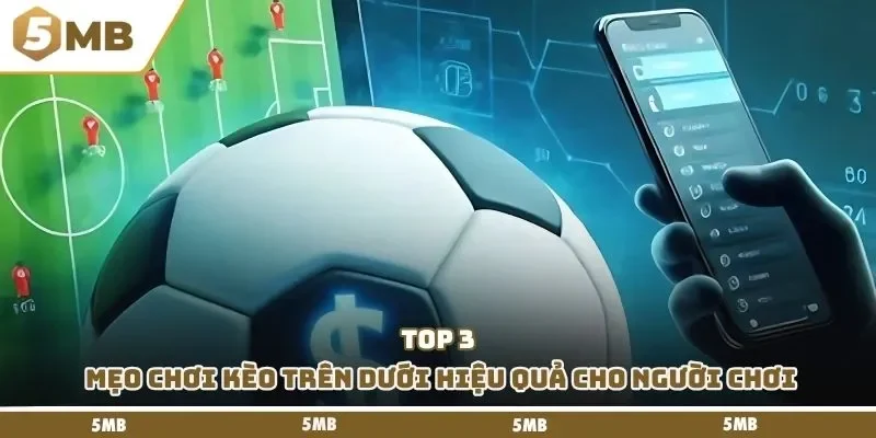 Top 3 mẹo chơi kèo trên dưới hiệu quả cho người chơi