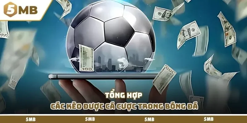 Tổng hợp các kèo được cá cược trong bóng đá