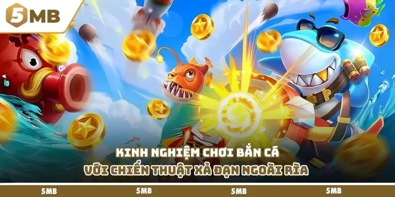  Kinh nghiệm chơi bắn cá với chiến thuật xả đạn ngoài rìa 