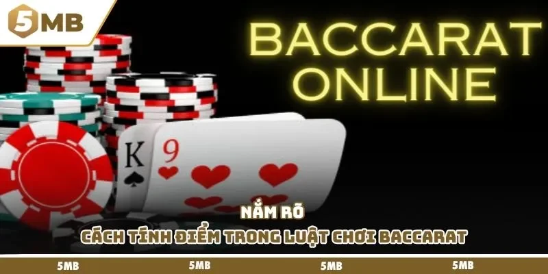 Nắm rõ cách tính điểm trong luật chơi Baccarat