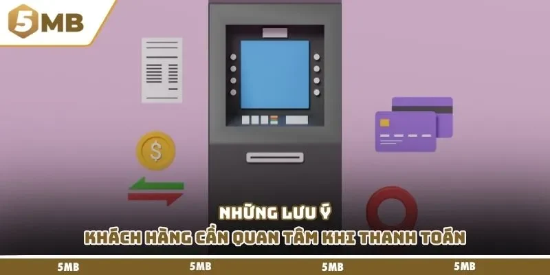 Những lưu ý khách hàng cần quan tâm khi thanh toán