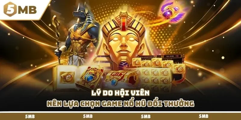 Lý do hội viên nên lựa chọn game nổ hũ đổi thưởng