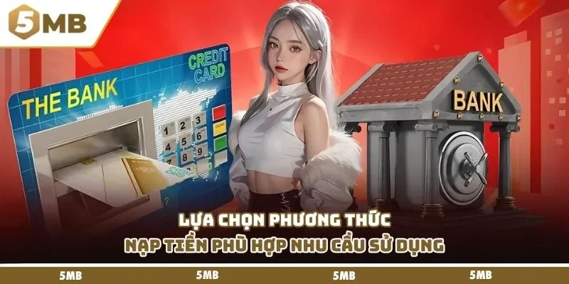 Lựa chọn phương thức nạp tiền phù hợp nhu cầu sử dụng