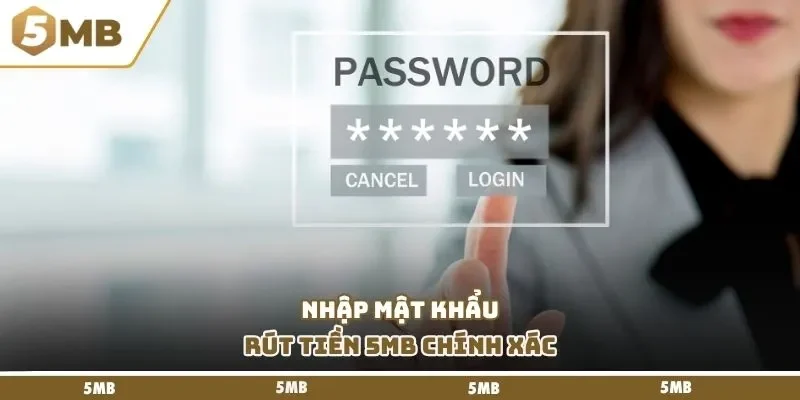 Nhập mật khẩu rút tiền 5mb chính xác