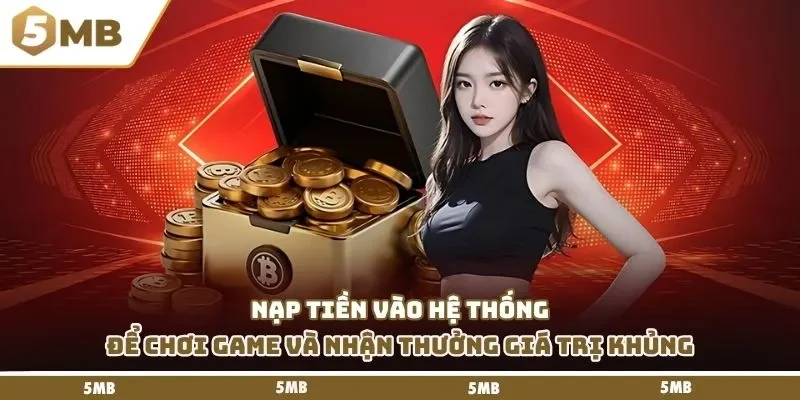 Nạp tiền vào hệ thống để chơi game và nhận thưởng giá trị khủng