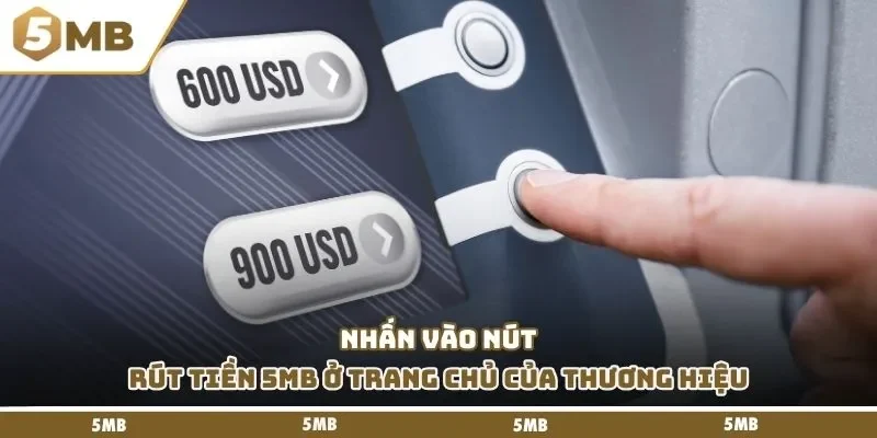 Nhấn vào nút rút tiền 5mb ở trang chủ của thương hiệu