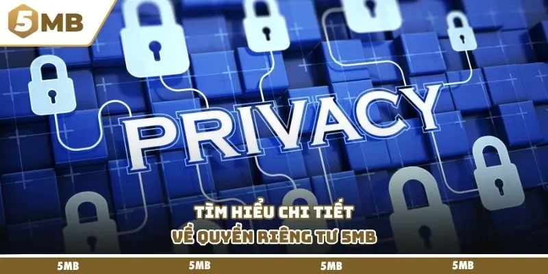 Tìm hiểu chi tiết về quyền riêng tư 5mb