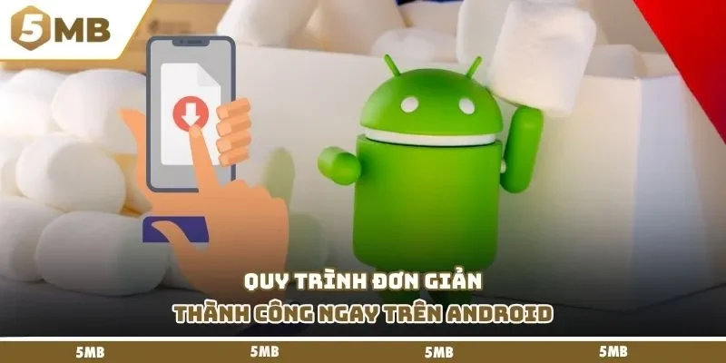 Quy trình đơn giản, thành công ngay trên Android