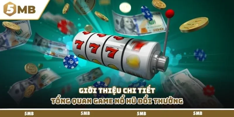 Giới thiệu chi tiết tổng quan game nổ hũ đổi thưởng