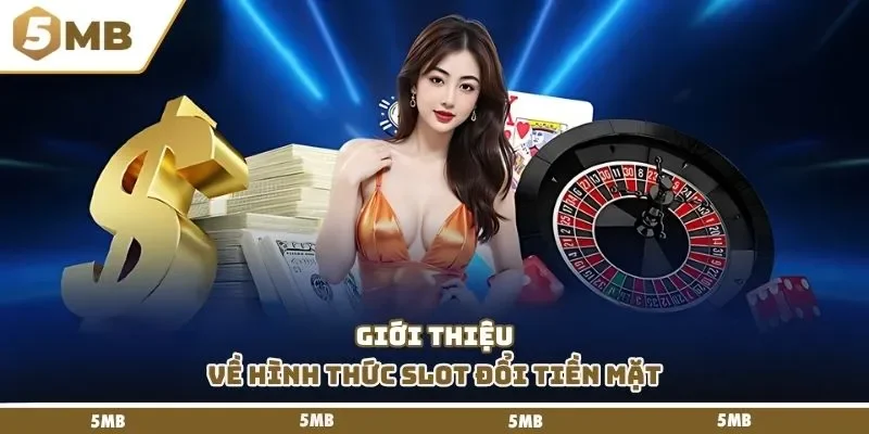 Giới thiệu về hình thức slot đổi tiền mặt